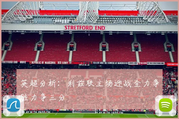 英超分析：利兹联主场迎战全力争胜力争三分