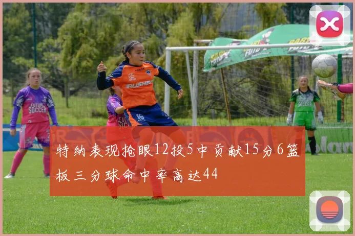 特纳表现抢眼12投5中贡献15分6篮板三分球命中率高达44